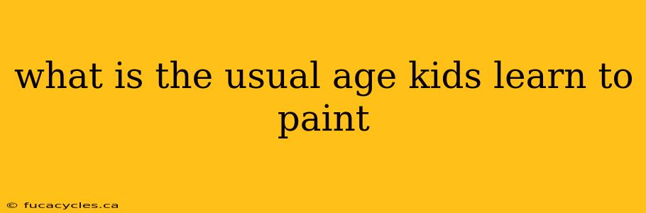 what is the usual age kids learn to paint