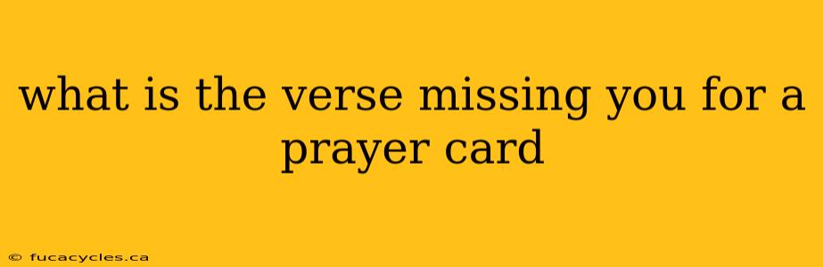 what is the verse missing you for a prayer card