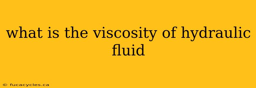 what is the viscosity of hydraulic fluid