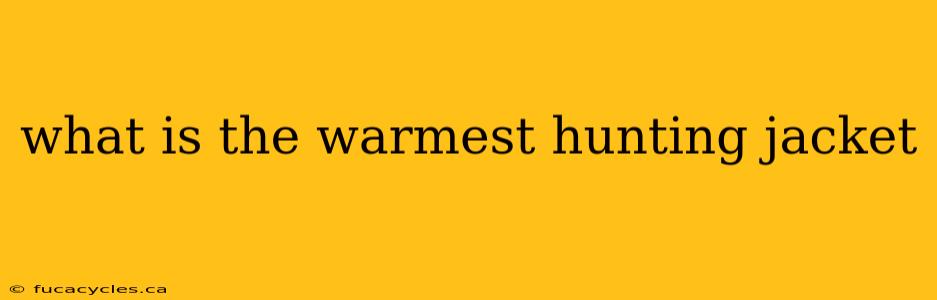 what is the warmest hunting jacket