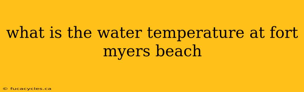 what is the water temperature at fort myers beach