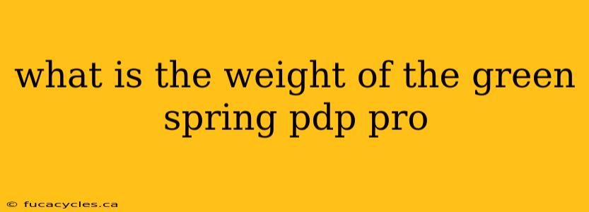 what is the weight of the green spring pdp pro