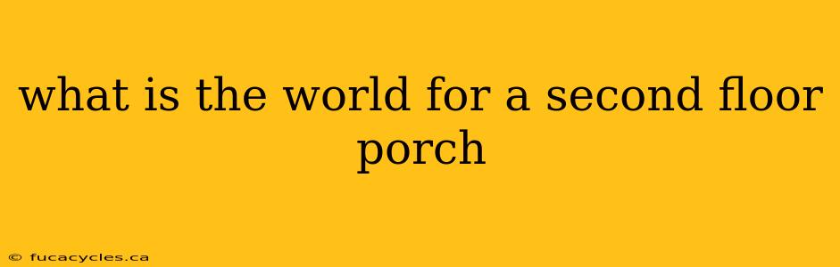 what is the world for a second floor porch