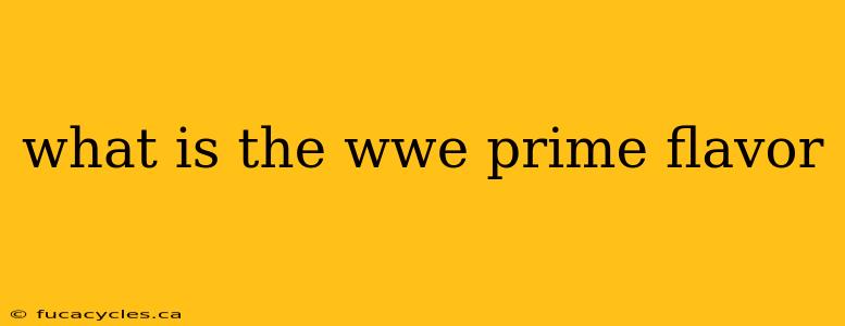 what is the wwe prime flavor