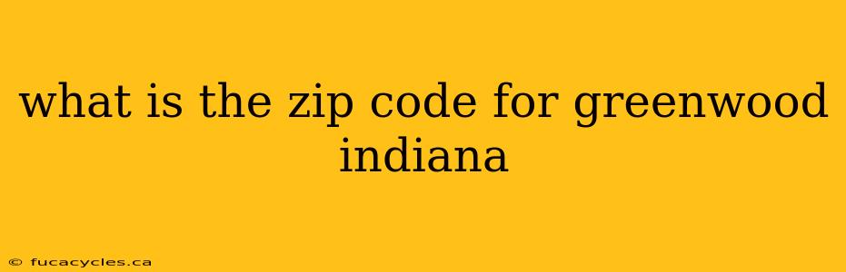 what is the zip code for greenwood indiana