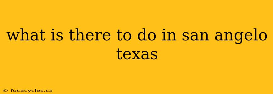 what is there to do in san angelo texas