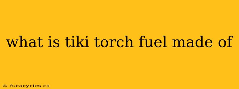 what is tiki torch fuel made of