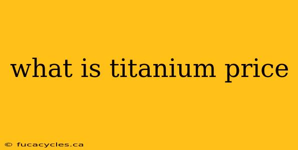 what is titanium price