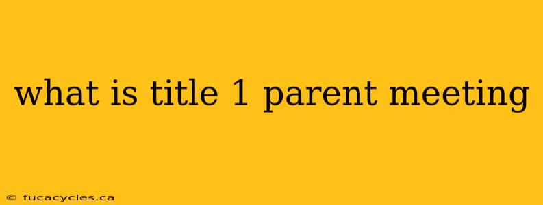 what is title 1 parent meeting