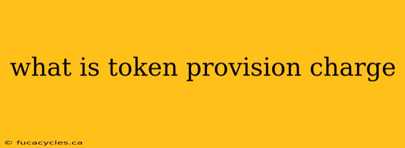 what is token provision charge