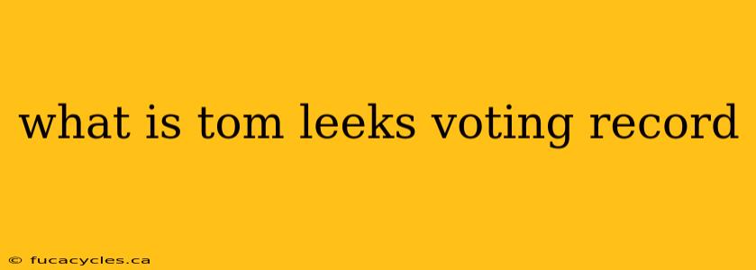 what is tom leeks voting record