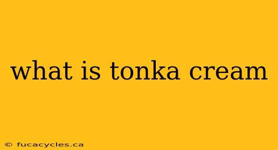 what is tonka cream