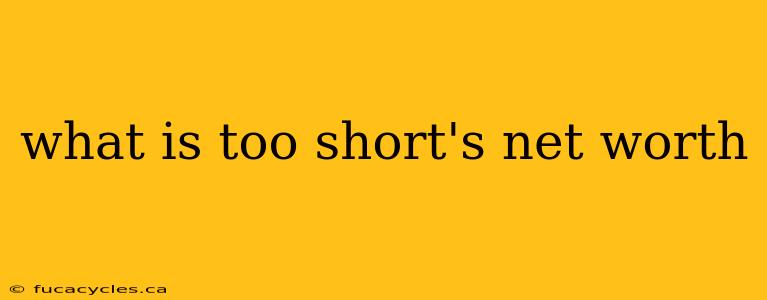 what is too short's net worth