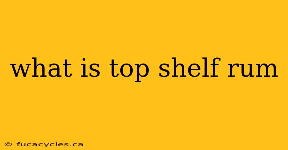 what is top shelf rum