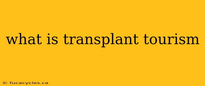 what is transplant tourism