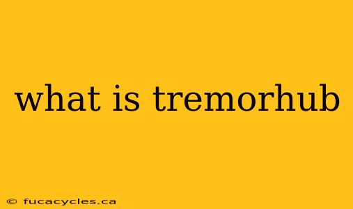 what is tremorhub