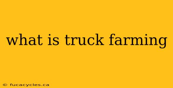 what is truck farming