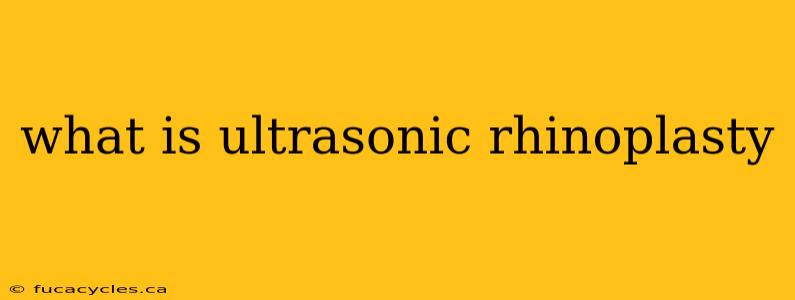 what is ultrasonic rhinoplasty