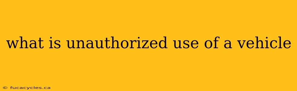 what is unauthorized use of a vehicle