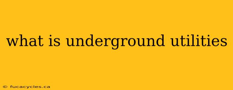 what is underground utilities