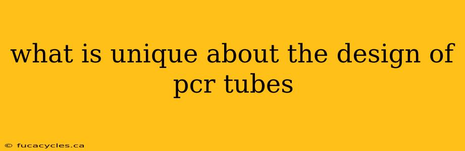 what is unique about the design of pcr tubes