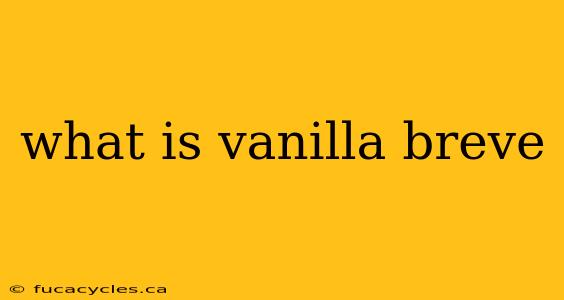 what is vanilla breve