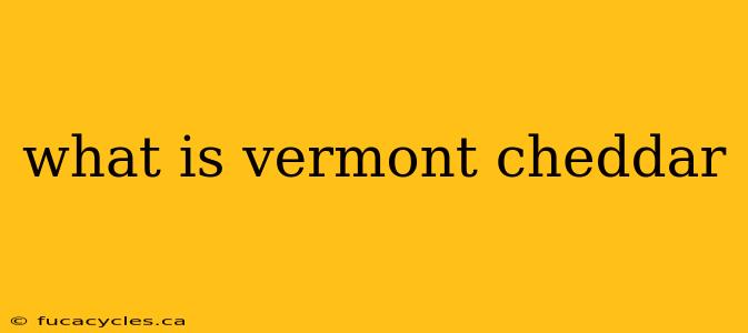 what is vermont cheddar