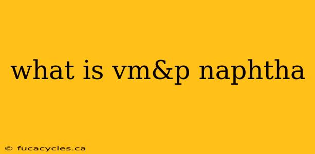 what is vm&p naphtha