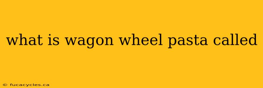 what is wagon wheel pasta called