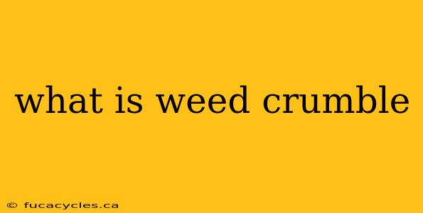 what is weed crumble