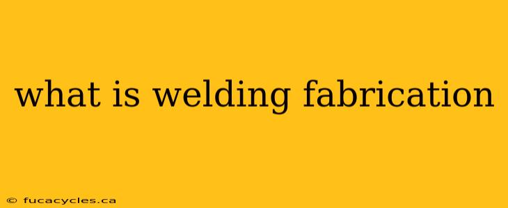 what is welding fabrication