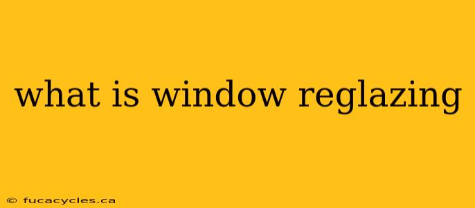 what is window reglazing