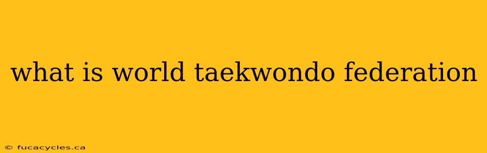 what is world taekwondo federation