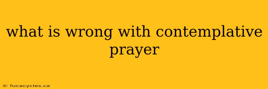 what is wrong with contemplative prayer