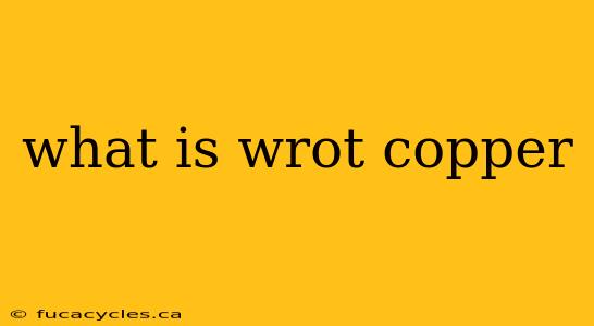 what is wrot copper