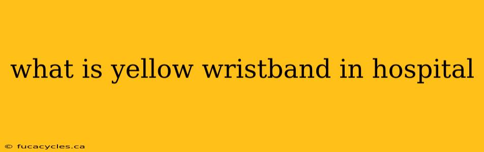 what is yellow wristband in hospital