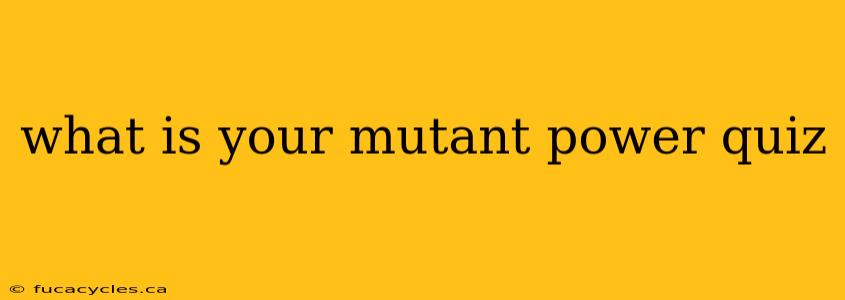 what is your mutant power quiz