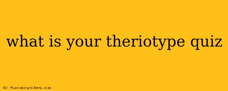 what is your theriotype quiz