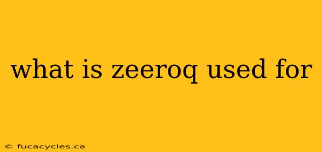 what is zeeroq used for