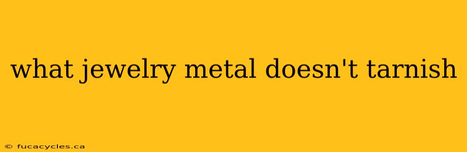 what jewelry metal doesn't tarnish