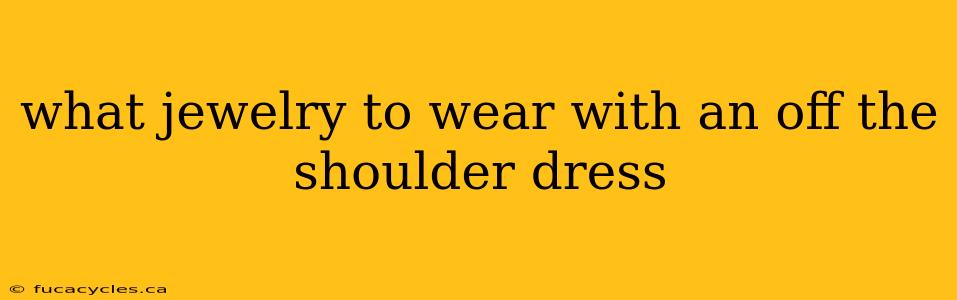 what jewelry to wear with an off the shoulder dress