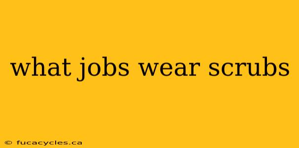 what jobs wear scrubs