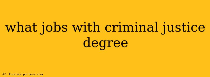 what jobs with criminal justice degree