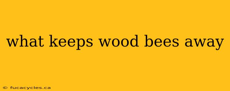 what keeps wood bees away