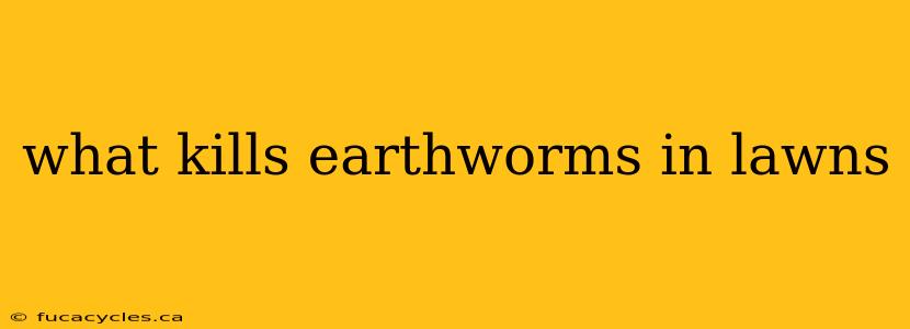 what kills earthworms in lawns