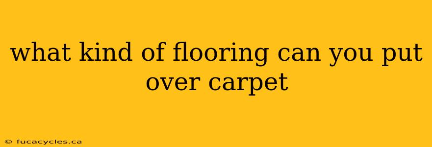 what kind of flooring can you put over carpet