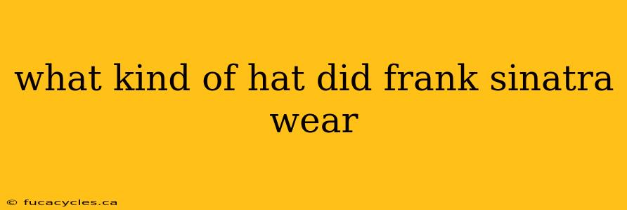 what kind of hat did frank sinatra wear