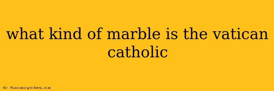 what kind of marble is the vatican catholic