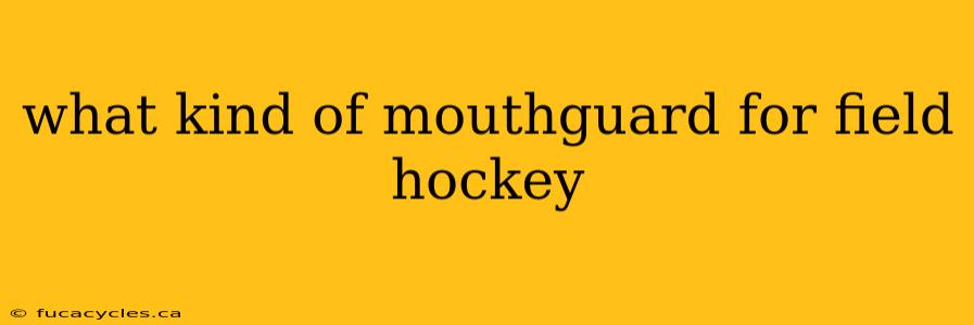 what kind of mouthguard for field hockey