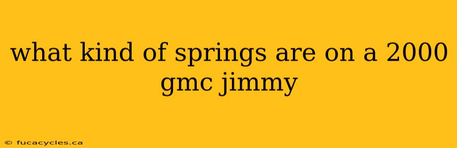 what kind of springs are on a 2000 gmc jimmy